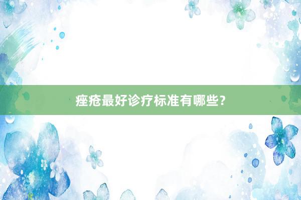 痤疮最好诊疗标准有哪些？